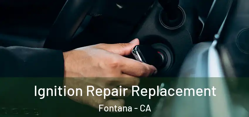  Ignition Repair Replacement Fontana - CA